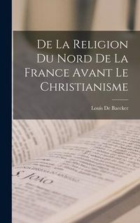 Produktbild: De La Religion Du Nord De La France Avant Le Christianisme