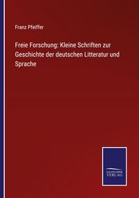 Produktbild: Freie Forschung: Kleine Schriften zur Geschichte der deutschen Litteratur und Sprache