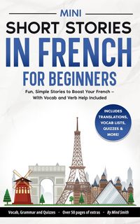 Produktbild: Mini Short Stories in French for Beginners: Fun, Simple Stories to Boost Your French - With Vocab and Verb Help Included