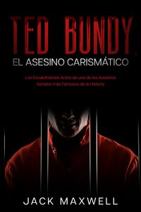 Produktbild: Ted Bundy, el Asesino Carism&aacute;tico: Los Escalofriantes Actos de uno de los Asesinos Seriales m&aacute;s Famosos de la Historia