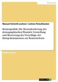 Produktbild: Rentenpolitik: Die Herausforderung des demographischen Wandels - Vorstellung und Bewertung der Vorschl&auml;ge der R&uuml;rup-Kommission zur Rentenreform