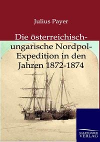 Produktbild: Die &ouml;sterreichisch-ungarische Nordpol-Expedition in den Jahren 1872-1874
