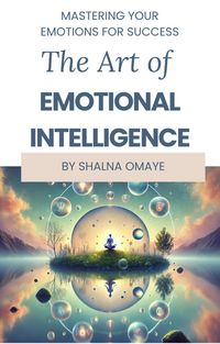 Produktbild: The Art of Emotional Intelligence: Master Your Emotions for Success (Mindscapes: Navigating the Psyche, #2)