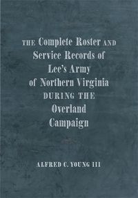 Produktbild: The Complete Roster and Service Records of Lee's Army of Northern Virginia during the Overland Campaign