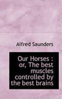 Produktbild: Our Horses: Or, the Best Muscles Controlled by the Best Brains