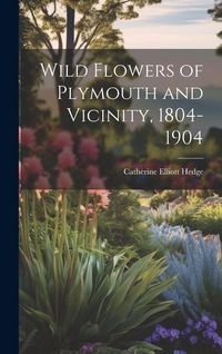 Produktbild: Wild Flowers of Plymouth and Vicinity, 1804-1904