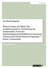 Produktbild: Warum brennt der Wald? Eine problemorientierte Erarbeitung der traditionellen Form des Brandrodungswanderfeldbaus im Amazonas anhand eines Flie&szlig;schemas (Geographie 7. Klasse Gymnasium)