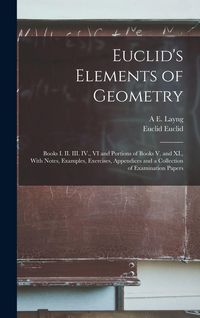 Produktbild: Euclid's Elements of Geometry: Books I. II. III. IV., VI and Portions of Books V. and XI., With Notes, Examples, Exercises, Appendices and a Collecti