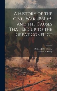 Produktbild: A History of the Civil war, 1861-65, and the Causes That led up to the Great Conflict