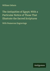 Produktbild: The Antiquities of Egypt; With a Particular Notice of Those That Illustrate the Sacred Scriptures