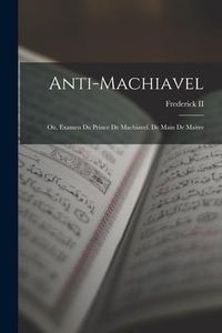 Produktbild: Anti-Machiavel; Ou, Examen Du Prince De Machiavel. De Main De Maitre