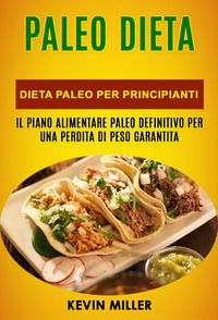 Produktbild: Paleo Dieta: Dieta Paleo Per Principianti: Il Piano Alimentare Paleo Definitivo Per una Perdita di Peso Garantita