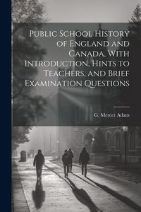Produktbild: Public School History of England and Canada, With Introduction, Hints to Teachers, and Brief Examination Questions