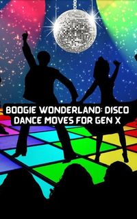 Produktbild: Boogie Wonderland: Disco Dance Moves for GEN X
