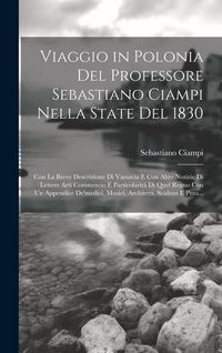Produktbild: Viaggio in Polonia Del Professore Sebastiano Ciampi Nella State Del 1830: Con La Breve Descrizione Di Varsavia E Con Altre Notizie Di Lettere Arti Com