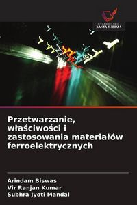 Produktbild: Przetwarzanie, w&iquest;a&iquest;ciwo&iquest;ci i zastosowania materia&iquest;&oacute;w ferroelektrycznych