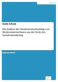 Produktbild: Die Analyse der Standortentscheidung von Medienunternehmen aus der Sicht des Standortmarketing