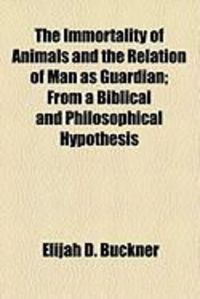 Produktbild: The Immortality of Animals and the Relation of Man as Guardian; From a Biblical and Philosophical Hypothesis