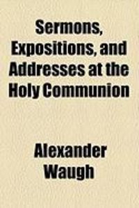 Produktbild: Sermons, Expositions, and Addresses at the Holy Communion