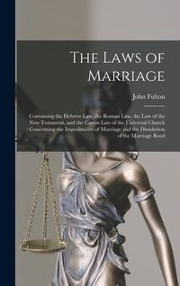 Produktbild: The Laws of Marriage: Containing the Hebrew Law, the Roman Law, the Law of the New Testament, and the Canon Law of the Universal Church: Con