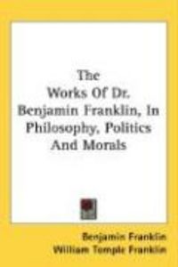 Produktbild: The Works of Dr. Benjamin Franklin, in Philosophy, Politics and Morals