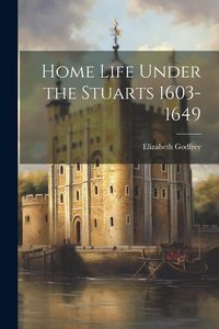 Produktbild: Home Life Under the Stuarts 1603-1649