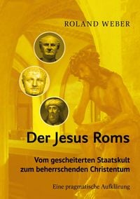 Produktbild: Der Jesus Roms - Vom gescheiterten Staatskult zum beherrschenden Christentum
