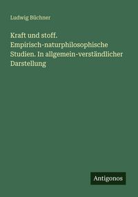 Produktbild: Kraft und stoff. Empirisch-naturphilosophische Studien. In allgemein-verst&auml;ndlicher Darstellung