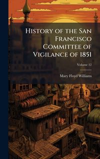 Produktbild: History of the San Francisco Committee of Vigilance of 1851