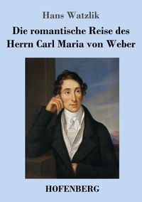 Produktbild: Die romantische Reise des Herrn Carl Maria von Weber