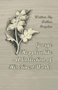 Produktbild: George Hepplewhite - A Collection of His Finest Works