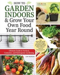 Produktbild: How to Garden Indoors & Grow Your Own Food Year Round: Ultimate Guide to Vertical, Container, and Hydroponic Gardening