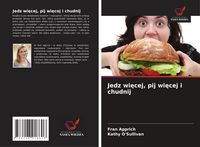 Produktbild: Jedz wi&iquest;cej, pij wi&iquest;cej i chudnij