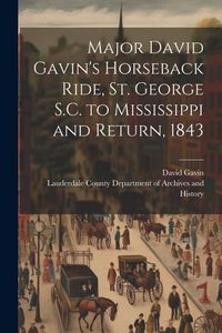 Produktbild: Major David Gavin's Horseback Ride, St. George S.C. to Mississippi and Return, 1843