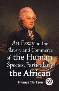 Produktbild: An Essay On The Slavery And Commerce Of The Human Species, Particularly The African