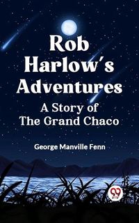 Produktbild: Rob Harlow's Adventures A Story of the Grand Chaco