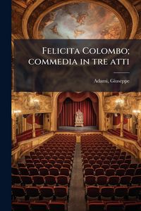 Produktbild: Felicita Colombo; commedia in tre atti