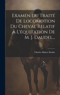 Produktbild: Examen Du Trait&eacute; De Locomotion Du Cheval Relatif &Agrave; L'&eacute;quitation De M. J. Daudel...