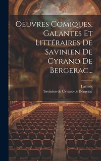 Produktbild: Oeuvres Comiques, Galantes Et Litt&eacute;raires De Savinien De Cyrano De Bergerac...