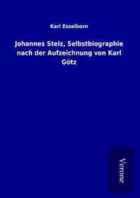 Produktbild: Johannes Stelz, Selbstbiographie nach der Aufzeichnung von Karl G&ouml;tz