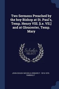 Produktbild: Two Sermons Preached by the boy Bishop at St. Paul's, Temp. Henry VIII. [i.e. VII.] and at Gloucester, Temp. Mary