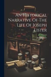 Produktbild: An Historical Narrative Of The Life Of Joseph Lister