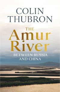 Bild vom Artikel The Amur River vom Autor Colin Thubron