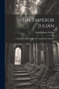 Produktbild: The Emperor Julian: An Essay On His Relations With the Christian Religion