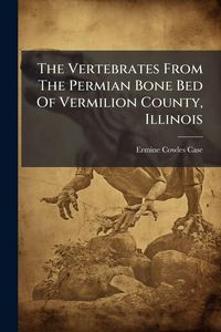 Produktbild: The Vertebrates From The Permian Bone Bed Of Vermilion County, Illinois