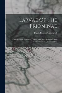 Produktbild: Larvae Of The Prioninae: (contributions Toward A Classification And Biology Of The North American Cerambycidae)