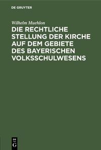 Produktbild: Die rechtliche Stellung der Kirche auf dem Gebiete des bayerischen Volksschulwesens