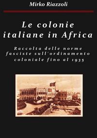 Produktbild: Le colonie africane Una raccolta delle norme fasciste sull'ordinamento coloniale fino al 1935