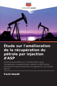 Produktbild: &Eacute;tude sur l'am&eacute;lioration de la r&eacute;cup&eacute;ration du p&eacute;trole par injection d'ASP