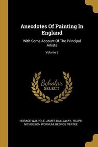Produktbild: Anecdotes Of Painting In England: With Some Account Of The Principal Artists; Volume 3